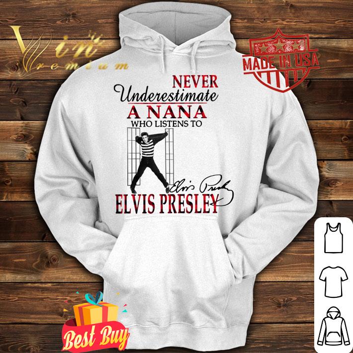 Never Underestimate A Nana Who Listens To Elvis Presley Signature t-shirt hoodie
