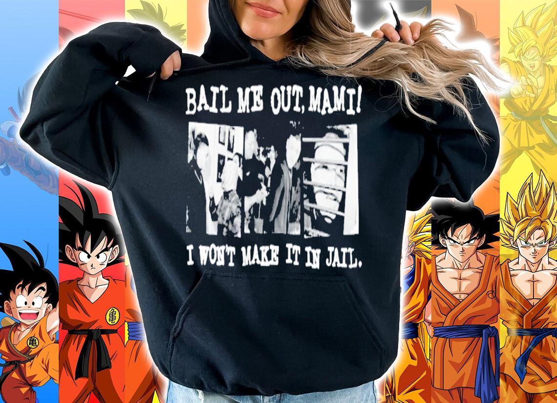 Bail Me Out Mami I Won't Make It In Jail Shirt t-shirt hoodie