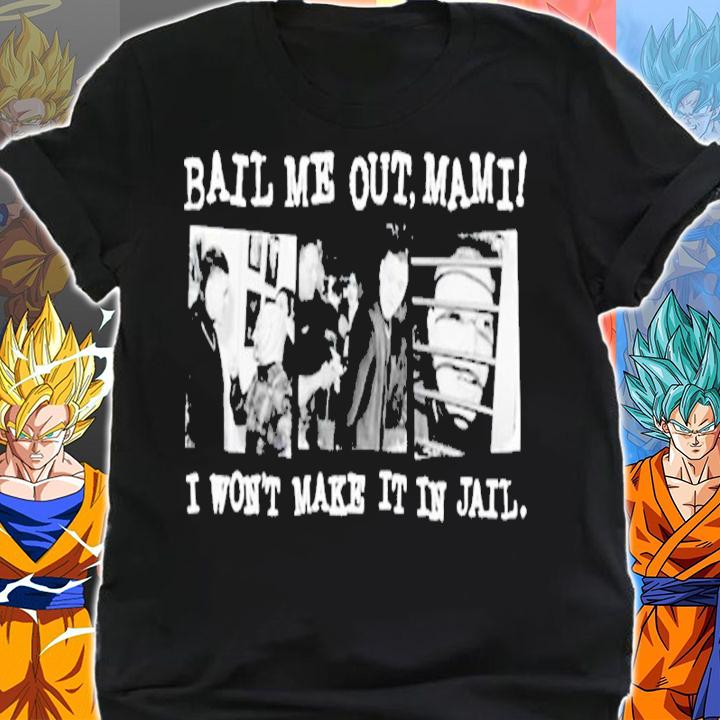Bail Me Out Mami I Won't Make It In Jail Shirt t-shirt shirt