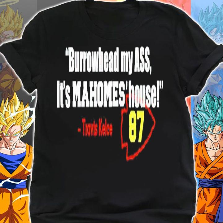 Burrowhead my ass its Mahomes House Travis Kelce shirt t-shirt shirt
