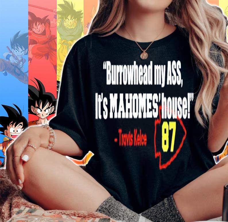 Burrowhead my ass its Mahomes House Travis Kelce shirt t-shirt woman shirt