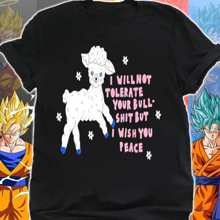 I Will Not Tolerate Your Bull Shit But I Wish You Peace Shirt t-shirt shirt