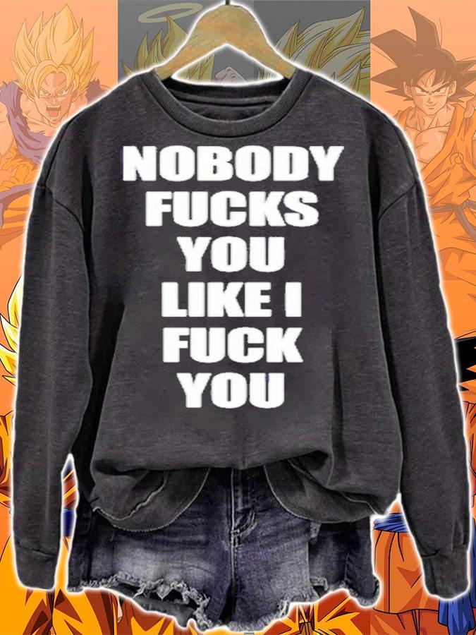Nobody Fucks You Like I Fuck You Shirt t-shirt sweatshirt