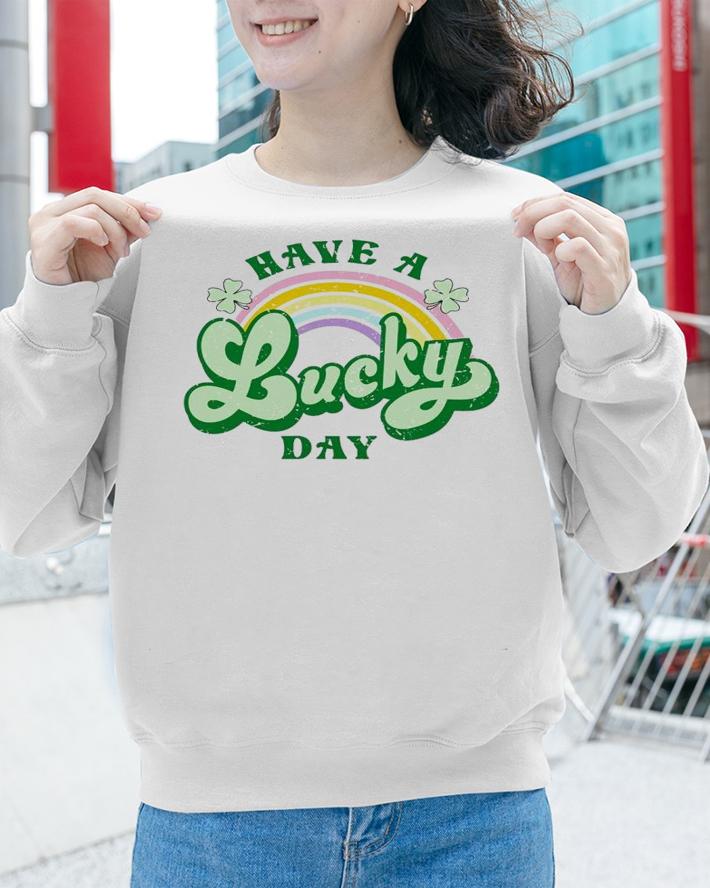 St Patricks Day Have A Lucky Day Rainbow Lucky Shirt t-shirt sweatshirt