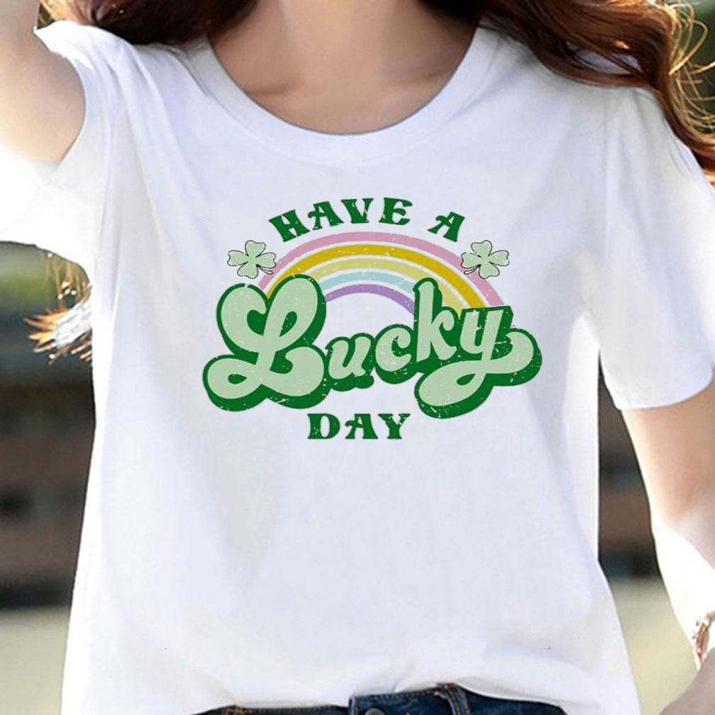 St Patricks Day Have A Lucky Day Rainbow Lucky Shirt t-shirt woman shirt