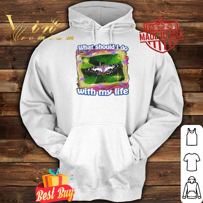 What should i do with my life Butterfly shirt t-shirt hoodie