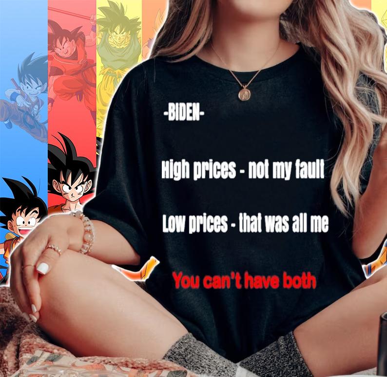 Biden You Can't Have Both High Prices Not My Fault Low Prices That Was All Me Shirt t-shirt woman shirt