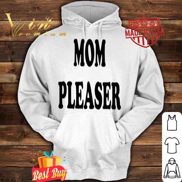 Mom pleaser shirt t-shirt hoodie