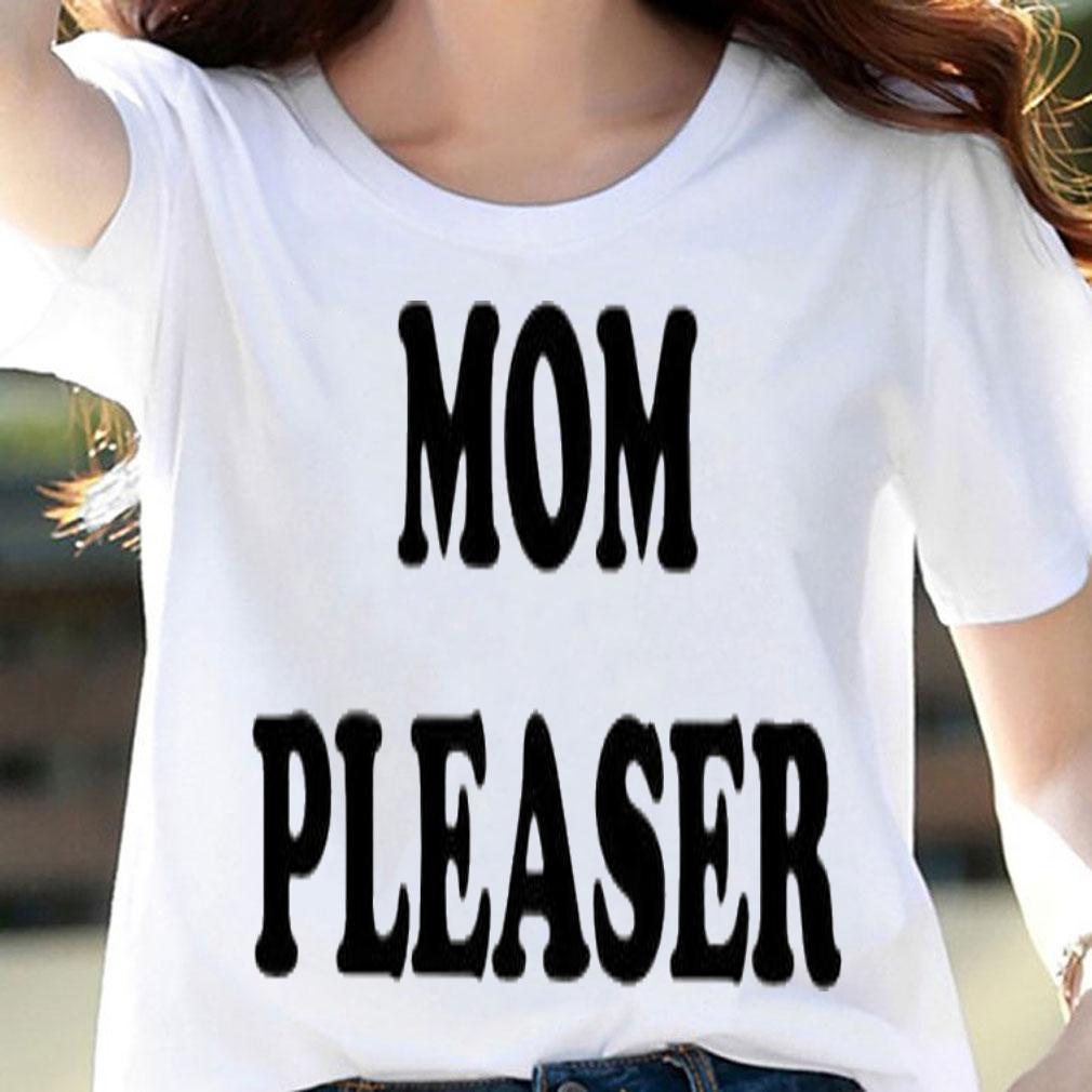 Mom pleaser shirt t-shirt woman shirt