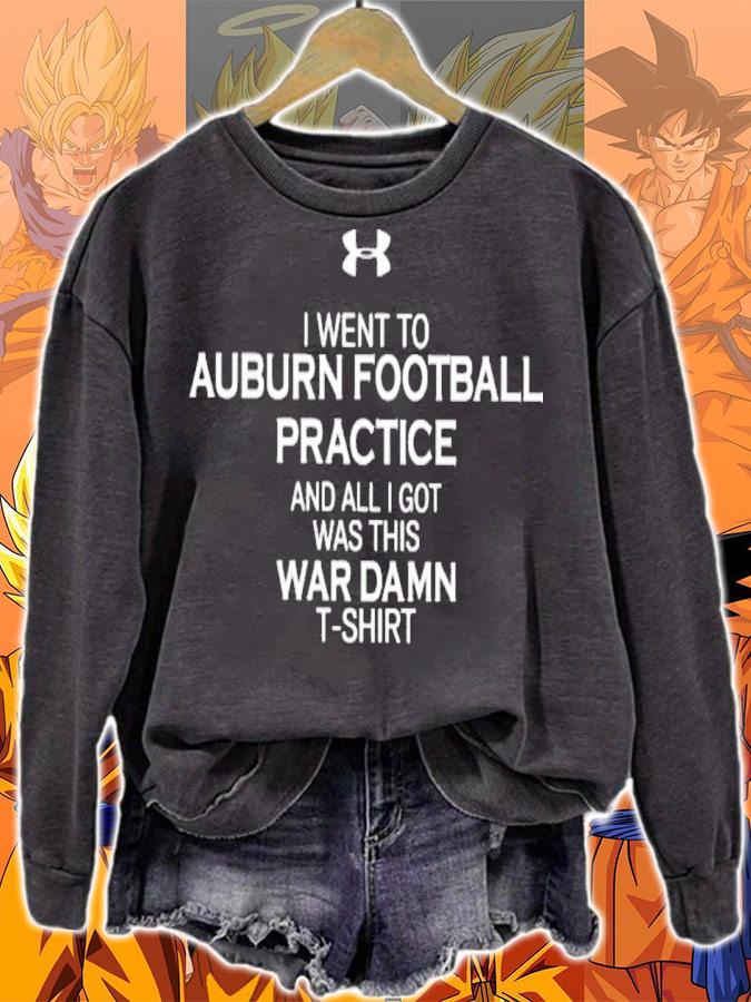Justin Ferguson I Went To Auburn Football Practice And All I Got Was This War Damn T-Shirt t-shirt sweatshirt