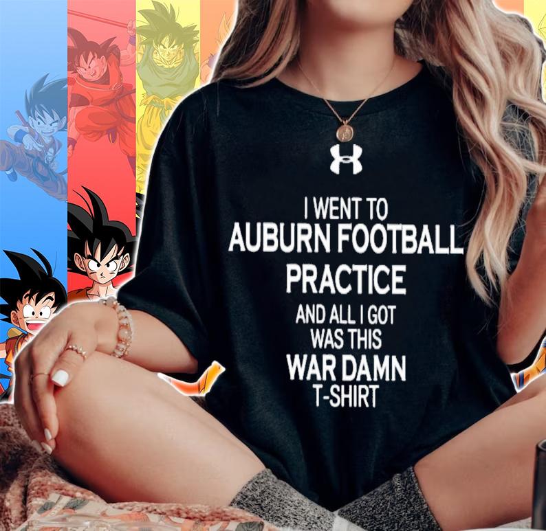 Justin Ferguson I Went To Auburn Football Practice And All I Got Was This War Damn T-Shirt t-shirt woman shirt