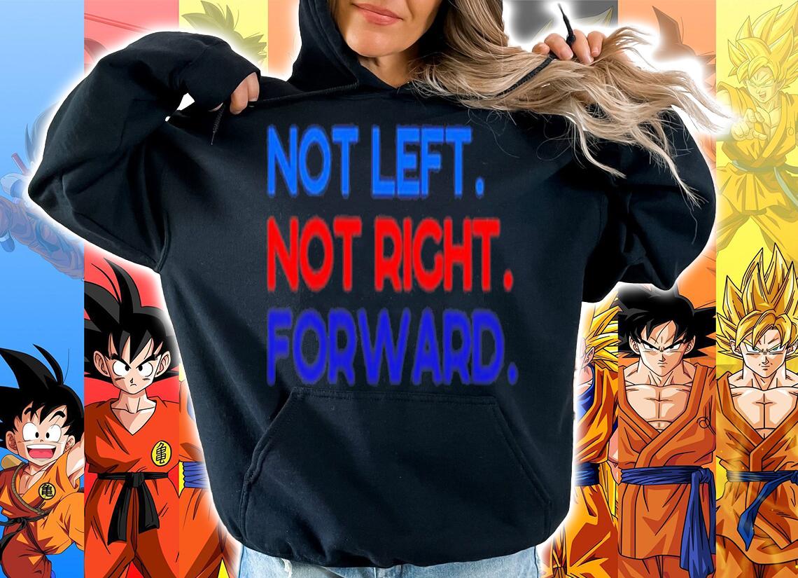 Not left not right forward shirt t-shirt hoodie