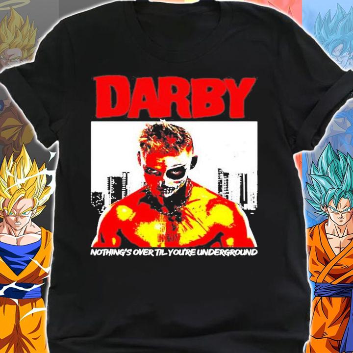 Nothing's Over Till You're Underground Darby Underground T-Shirt t-shirt shirt