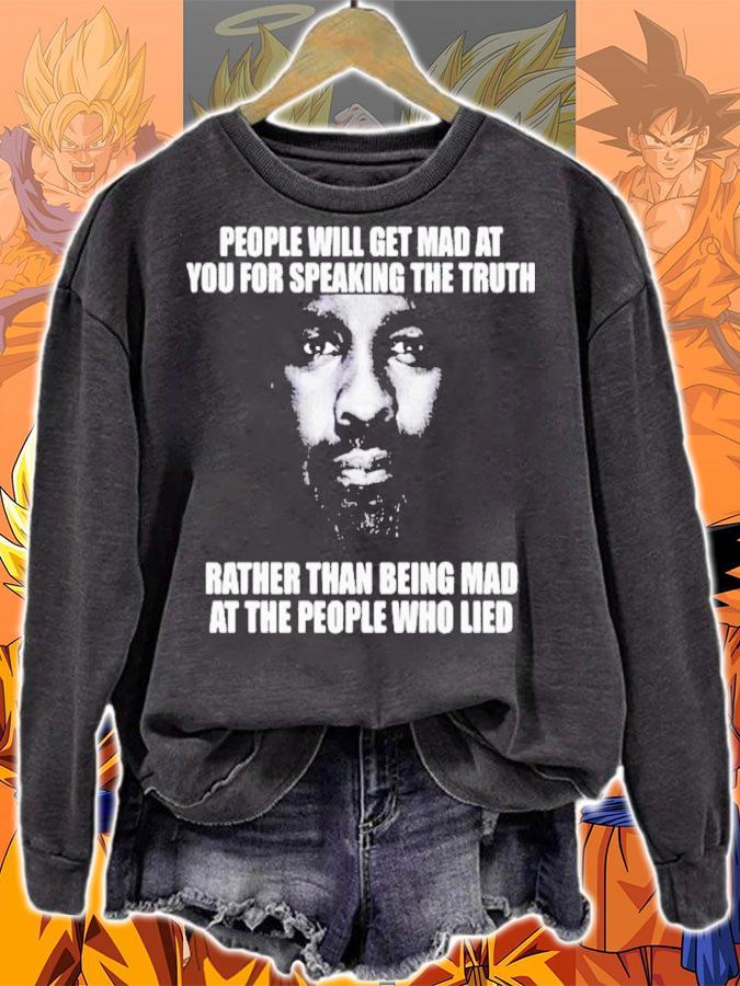 People Will Get Mad At You For Speaking The Truth Rather Than Being Mad At The People Who Lied Shirt t-shirt sweatshirt