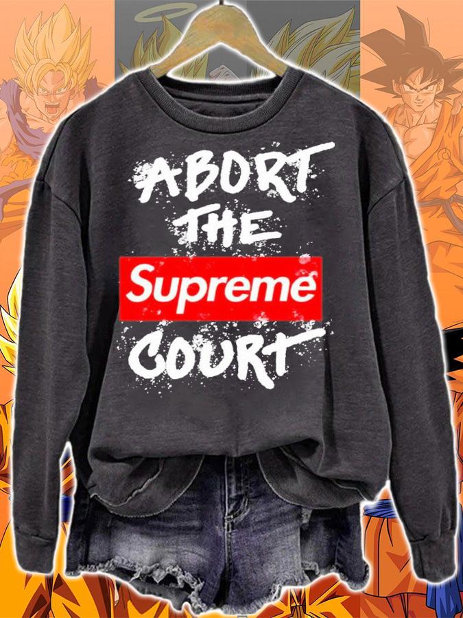 Abort The Supreme Court Shirt t-shirt sweatshirt
