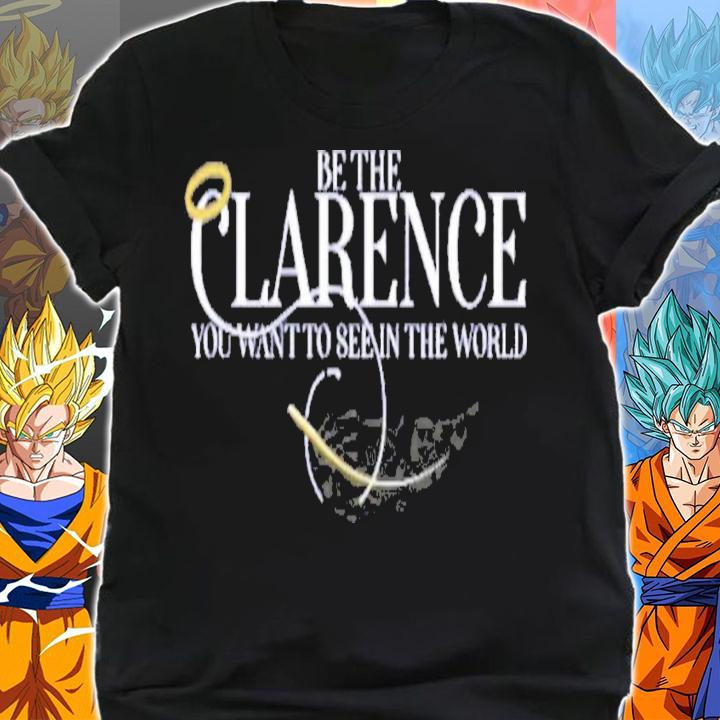 Be The Clarence You Want To See In The World T-Shirt t-shirt shirt