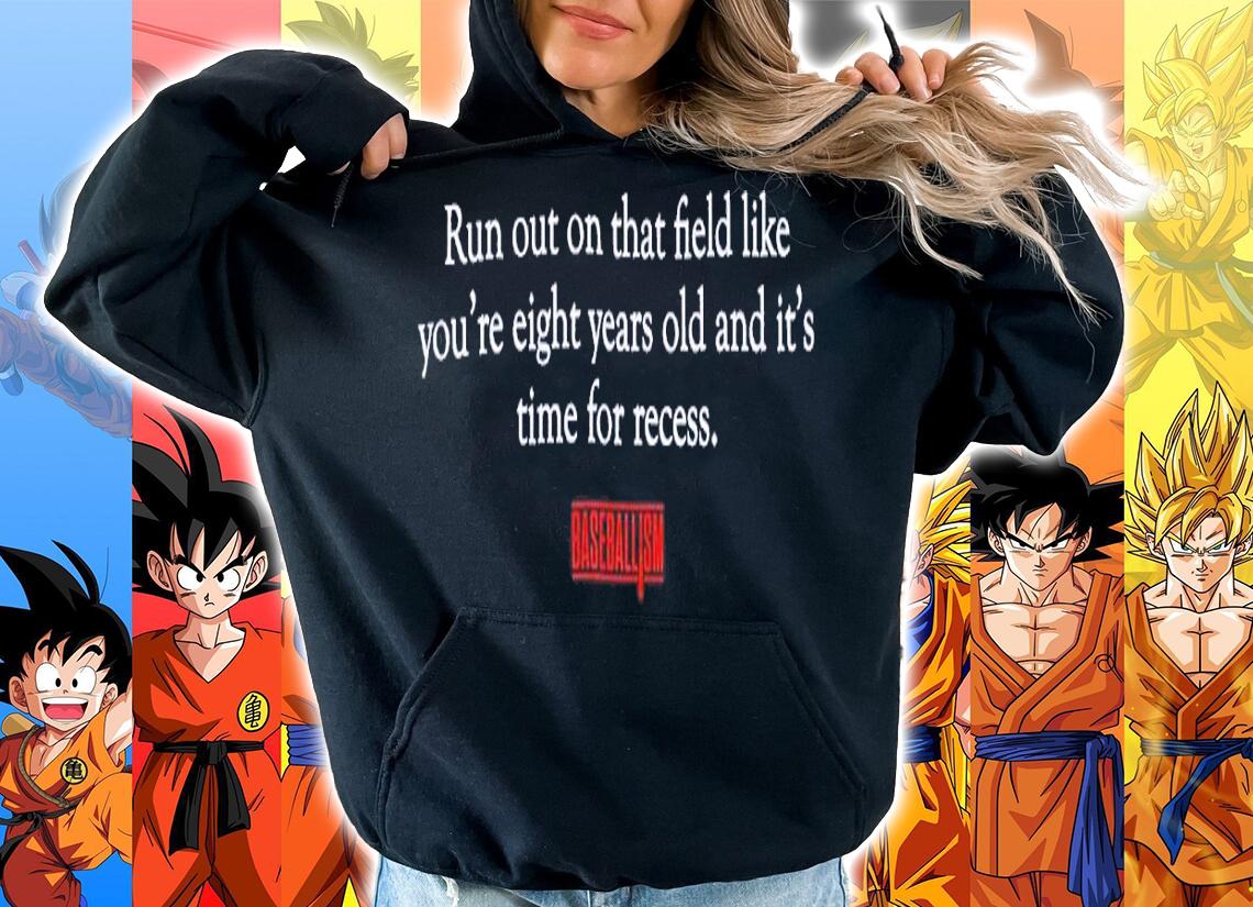 Run out on that field like you're eight years old and it's time for recess shirt t-shirt hoodie