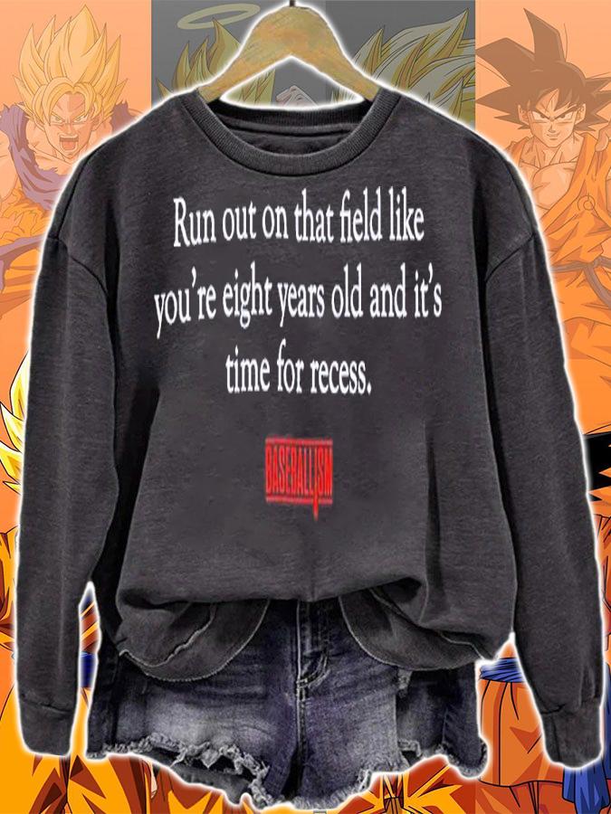 Run out on that field like you're eight years old and it's time for recess shirt t-shirt sweatshirt