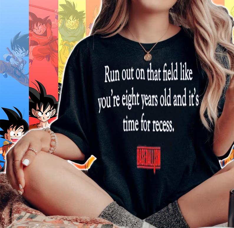 Run out on that field like you're eight years old and it's time for recess shirt t-shirt woman shirt