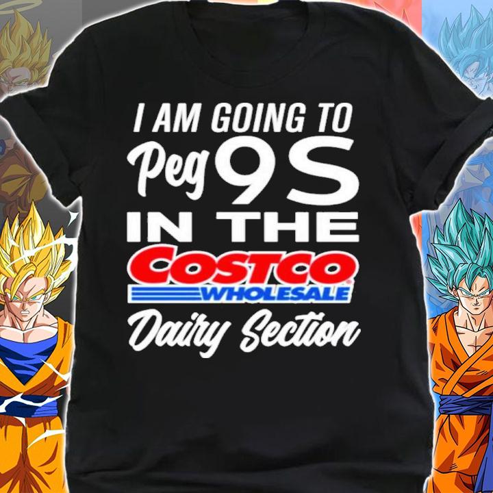 I Am Going To Peg 9s In The Costco Wholesale Dairy Section Shirt t-shirt shirt