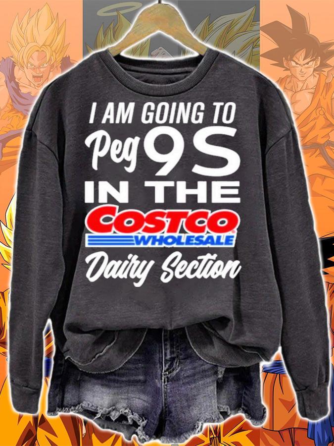 I Am Going To Peg 9s In The Costco Wholesale Dairy Section Shirt t-shirt sweatshirt