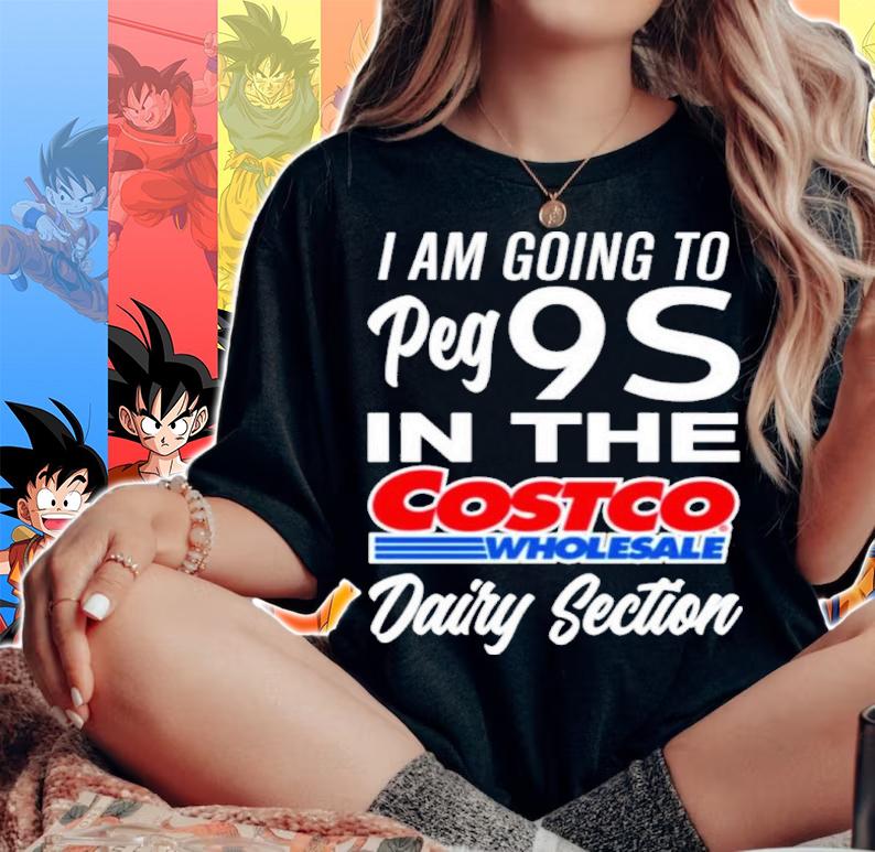 I Am Going To Peg 9s In The Costco Wholesale Dairy Section Shirt t-shirt woman shirt