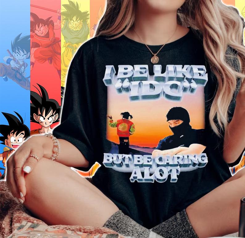I Be Like IDC But Be Caring Alot T-Shirt t-shirt woman shirt
