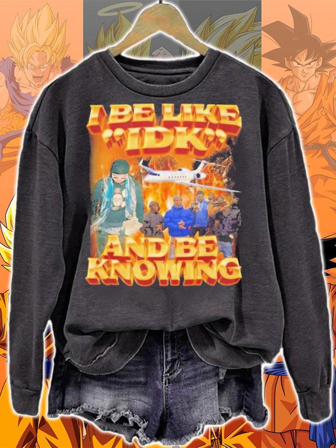 I Be Like Idk And Be Knowing T-Shirt t-shirt sweatshirt