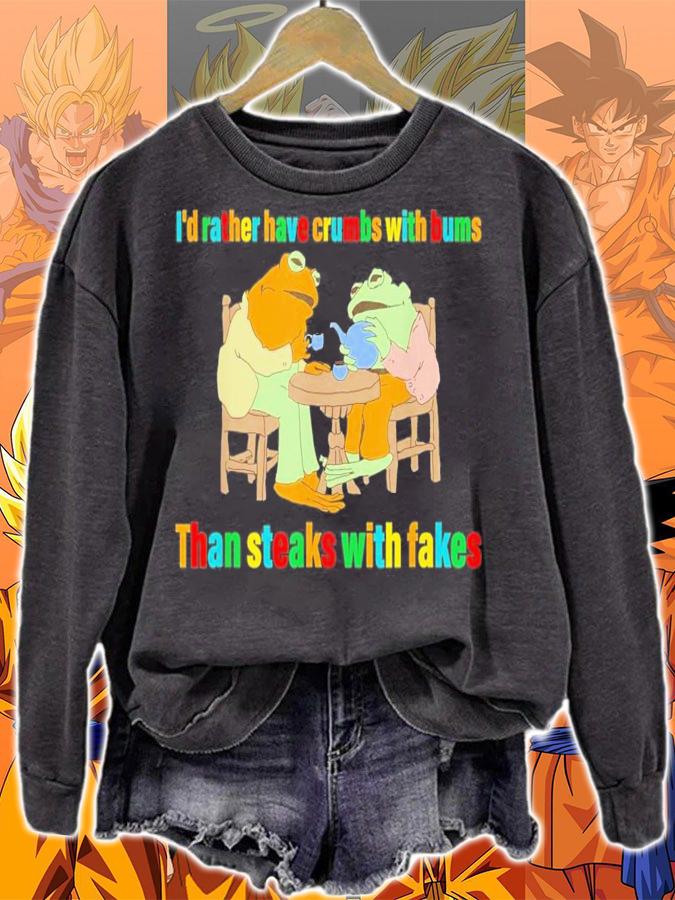 I'd Rather Have Crumbs With Bums Than Steaks With Fakes Frog T-Shirt t-shirt sweatshirt