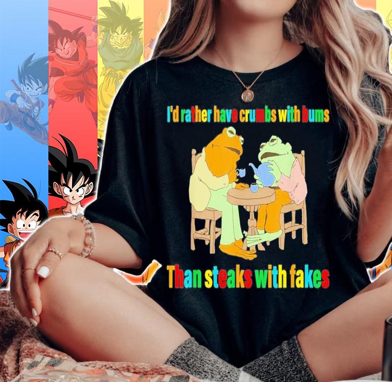 I'd Rather Have Crumbs With Bums Than Steaks With Fakes Frog T-Shirt t-shirt woman shirt