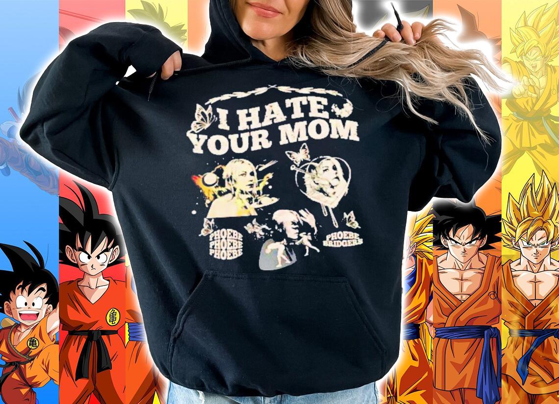 I Hate Your Mom Phoebe Bridgers Shirt t-shirt hoodie