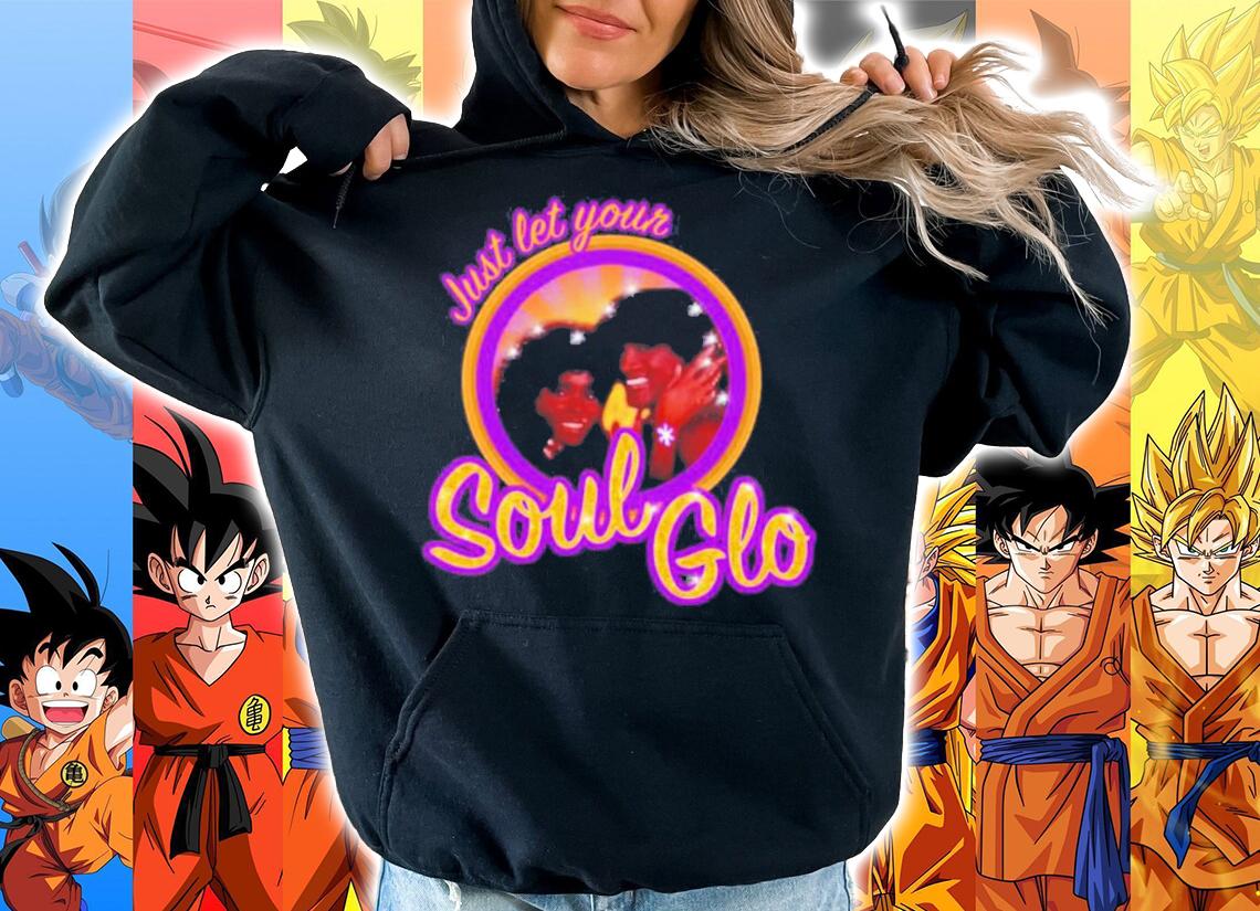Just Let Your Soul Glo T-Shirt t-shirt hoodie