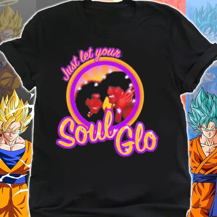 Just Let Your Soul Glo T-Shirt t-shirt shirt
