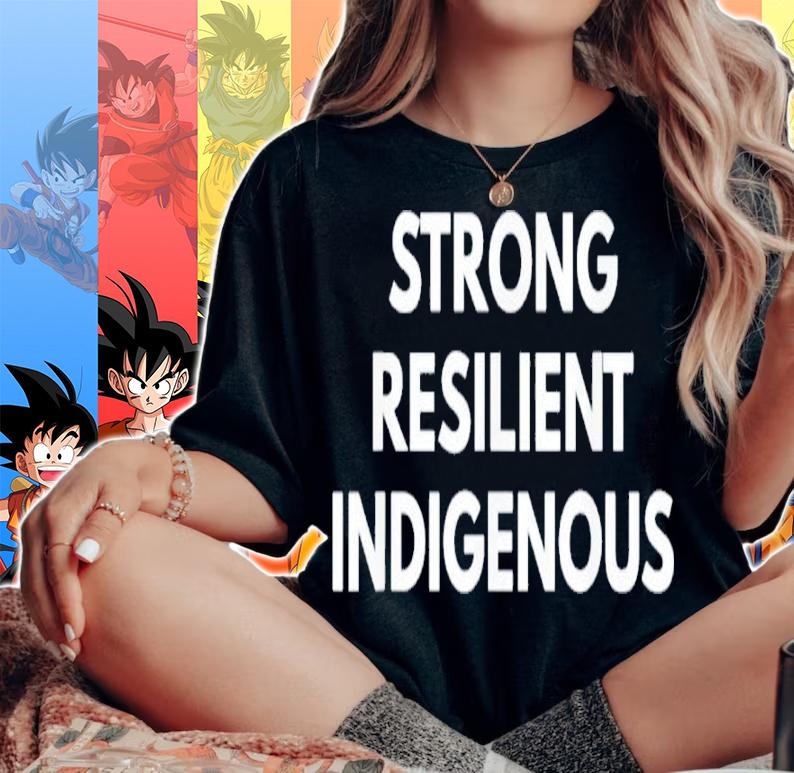 Strong Resilient Indigenous Shirt t-shirt woman shirt