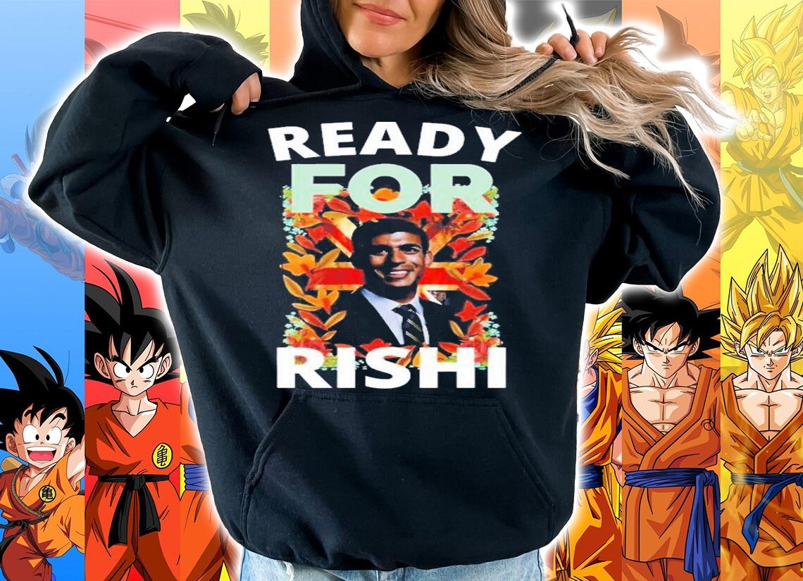 UK Politican Rishi Sunak Ready For Rishi T-Shirt t-shirt hoodie