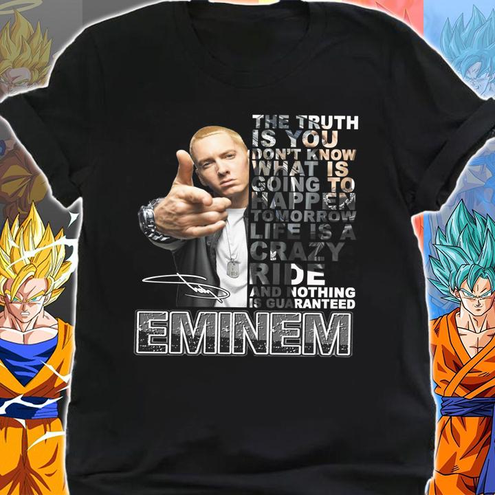 Eminem Quote Signature The Truth Is You Dont Know What Is Going To Happen t-shirt shirt
