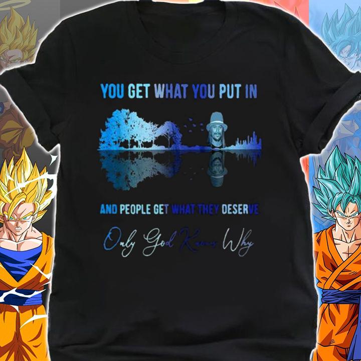 Kid Rock You get what you put in and people get what they deserve t-shirt shirt