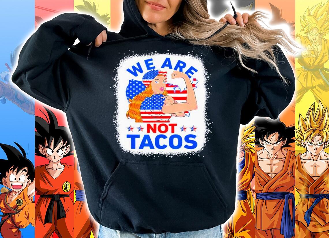 Strong Woman We Are Not Tacos Breakfast Tacos Anti Joe Biden Shirt t-shirt hoodie