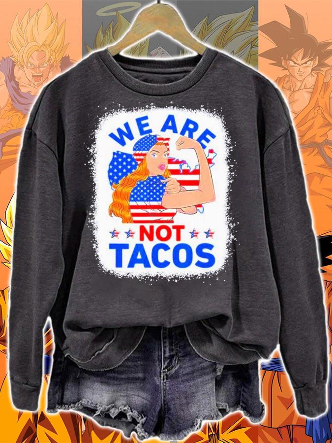 Strong Woman We Are Not Tacos Breakfast Tacos Anti Joe Biden Shirt t-shirt sweatshirt