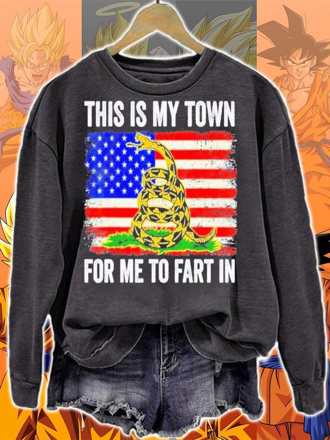 This Is My Town For Me To Fart In American Flag Gadsden flag t-shirt sweatshirt