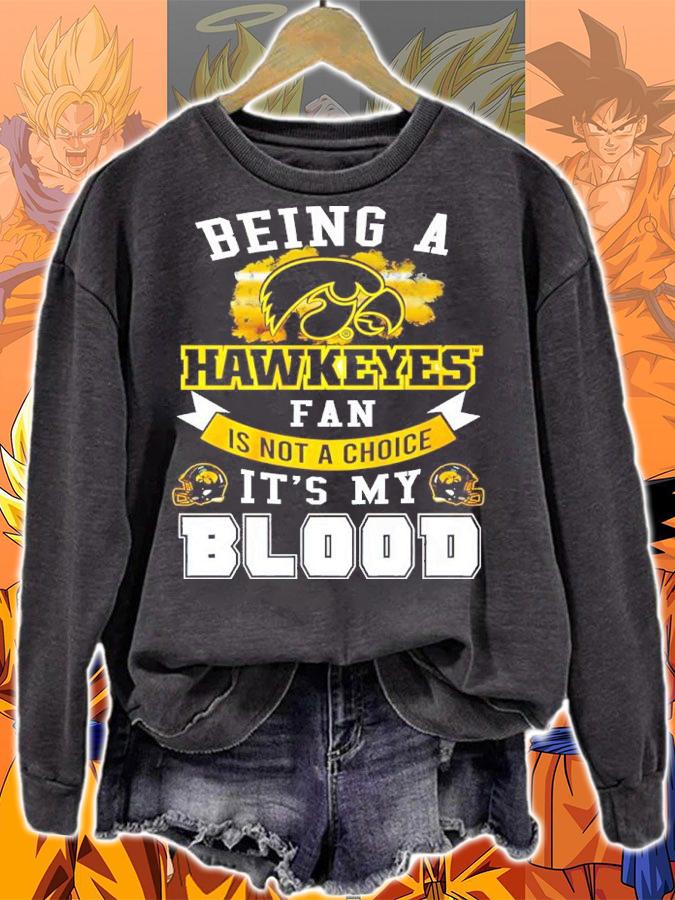 Being A Hawkeyes Fan Is Not A Choice It's My Blood Shirt t-shirt sweatshirt