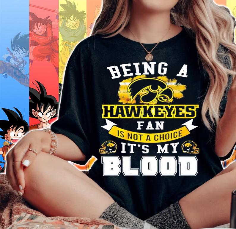 Being A Hawkeyes Fan Is Not A Choice It's My Blood Shirt t-shirt woman shirt