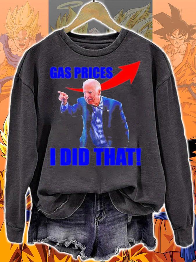 Biden Meme Gas Prices Gas Pump I Did That t-shirt sweatshirt