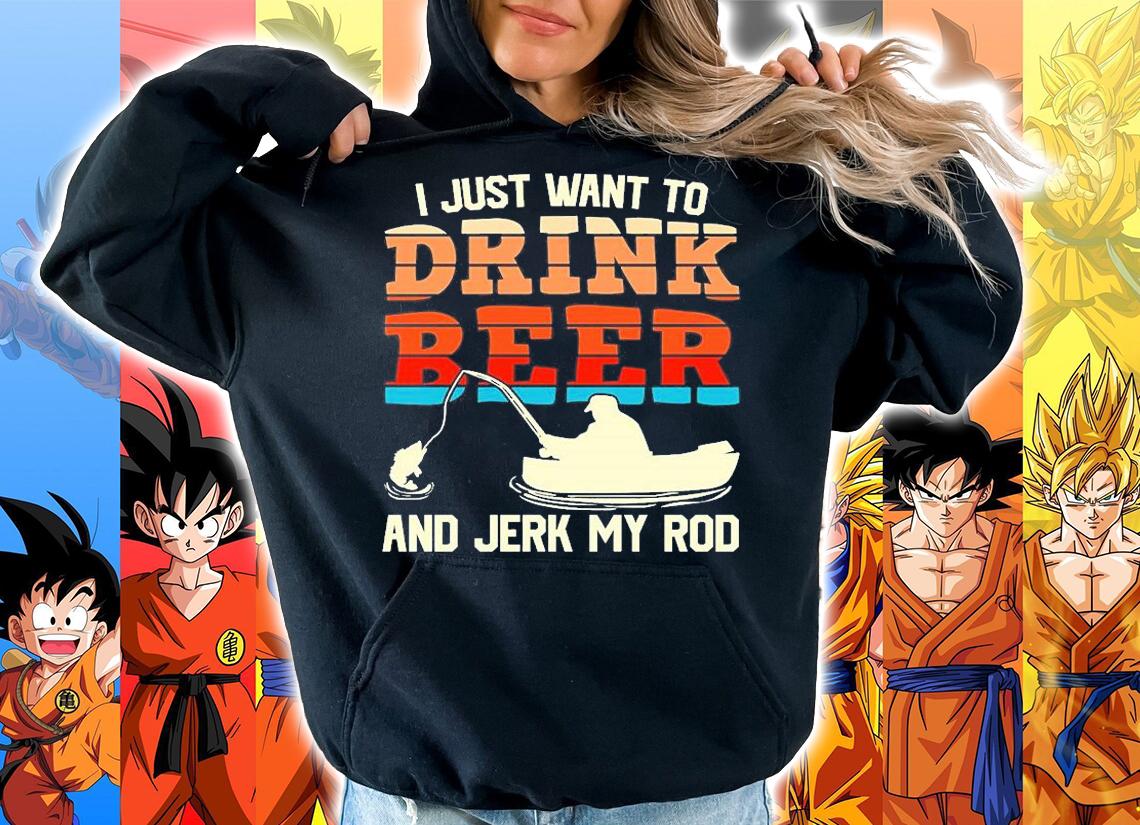 I Just want To Drink Beer And Jerk My Rod T-Shirt t-shirt hoodie