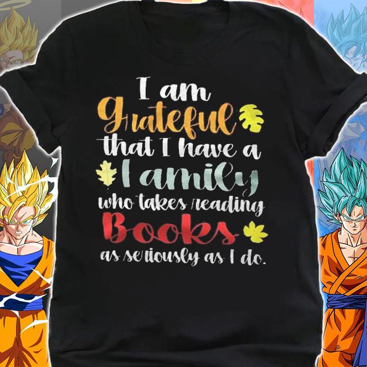 I am grateful that I have a family who takes reading books as seriously as I do T-shirt t-shirt shirt