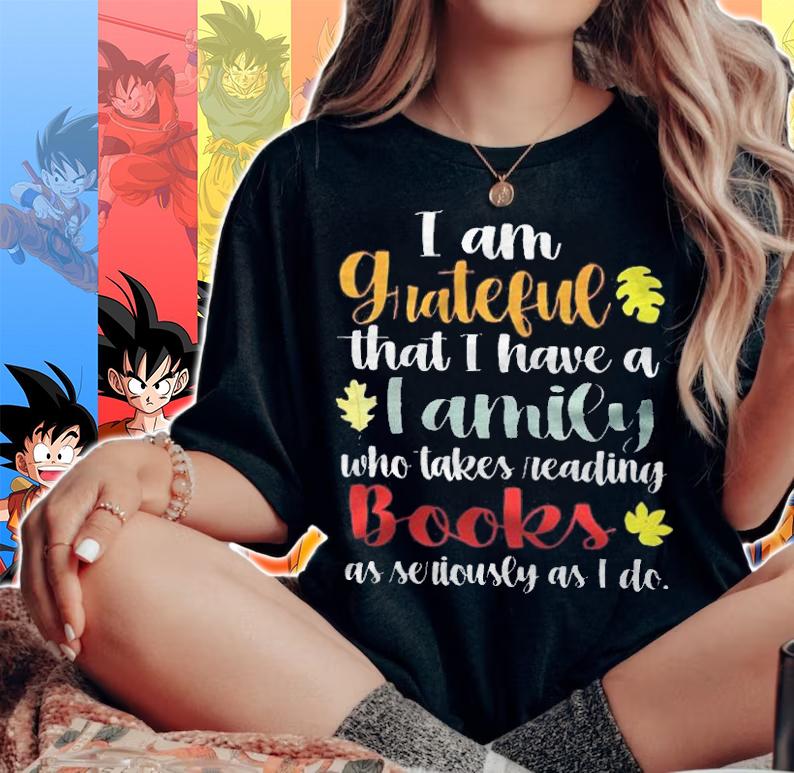 I am grateful that I have a family who takes reading books as seriously as I do T-shirt t-shirt woman shirt