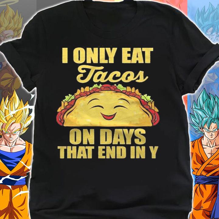 I Only Eat Tacos On Days That End In Y Tacos Mexican Food Shirt t-shirt shirt