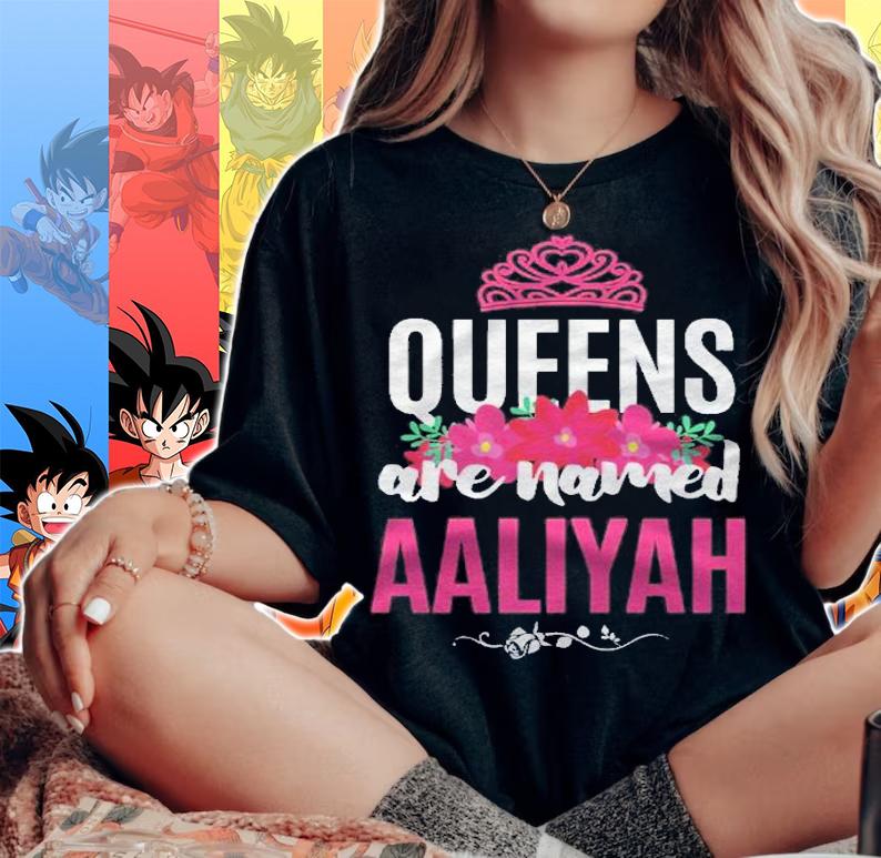 Queens Are Named Aaliyah Gift Pink Flower Custom Name B-Day Shirt t-shirt woman shirt