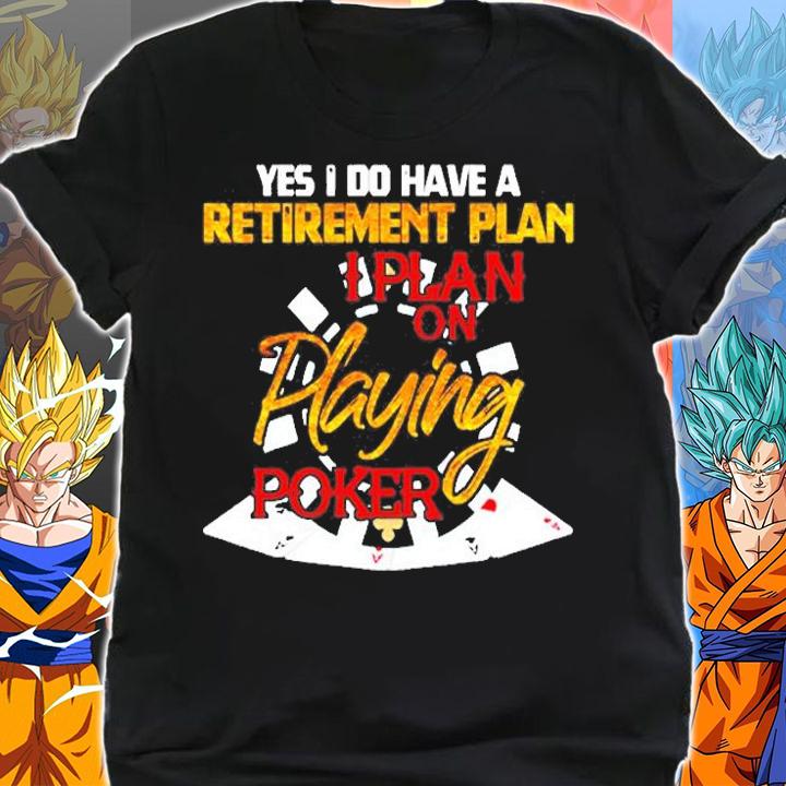 Yes I Do Have A Retirement Plan On Playing Poker Card Day Pullover T-Shirt t-shirt shirt