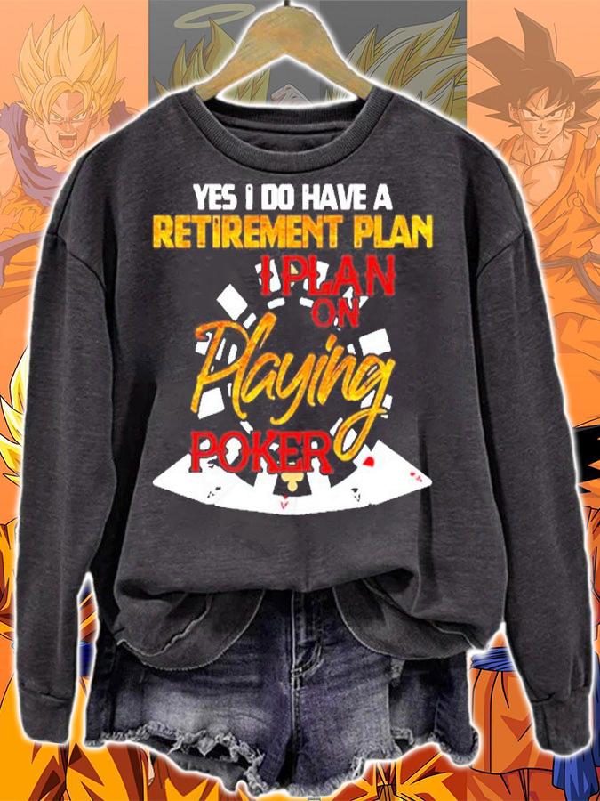 Yes I Do Have A Retirement Plan On Playing Poker Card Day Pullover T-Shirt t-shirt sweatshirt